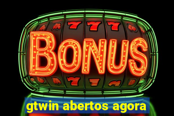 gtwin abertos agora